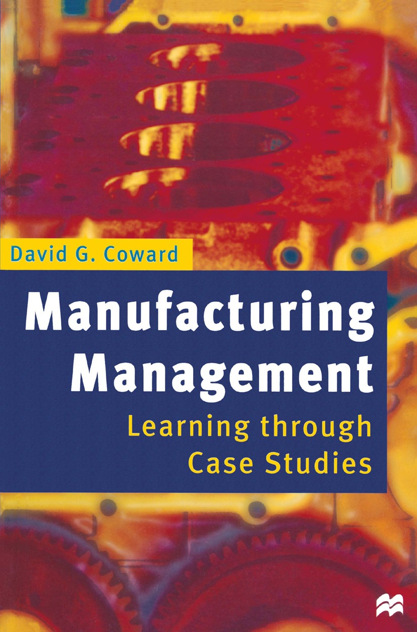 Titlebook: Manufacturing Management; Learning through Cas D. G. Coward Textbook 1998Latest edition D.G. Coward 1998 business.design.machines.managemen Titlebook: Manufacturing Management; Learning through Cas D. G. Coward Textbook 1998Latest edition D.G. Coward 1998 business.design.machines.managemen