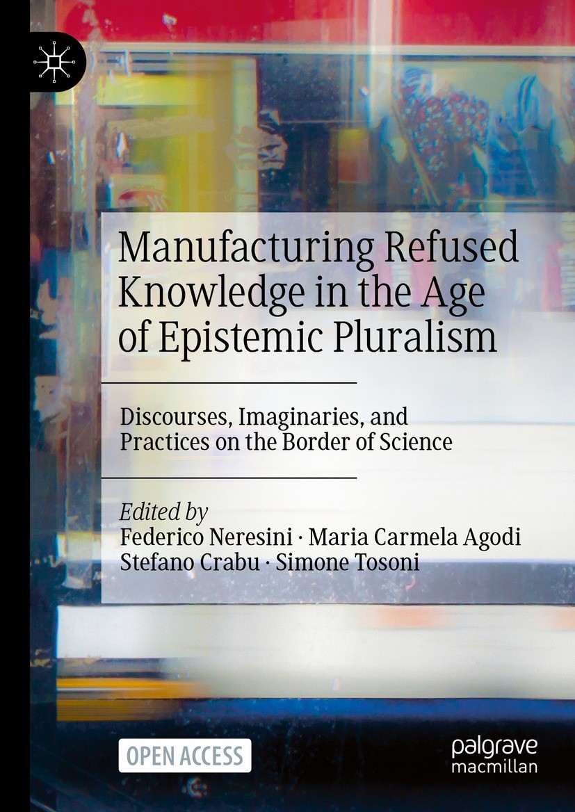 Titlebook: Manufacturing Refused Knowledge in the Age of Epistemic Pluralism; Discourses, Imaginar Federico Neresini,Maria Carmela Agodi,Simone Toson Titlebook: Manufacturing Refused Knowledge in the Age of Epistemic Pluralism; Discourses, Imaginar Federico Neresini,Maria Carmela Agodi,Simone Toson