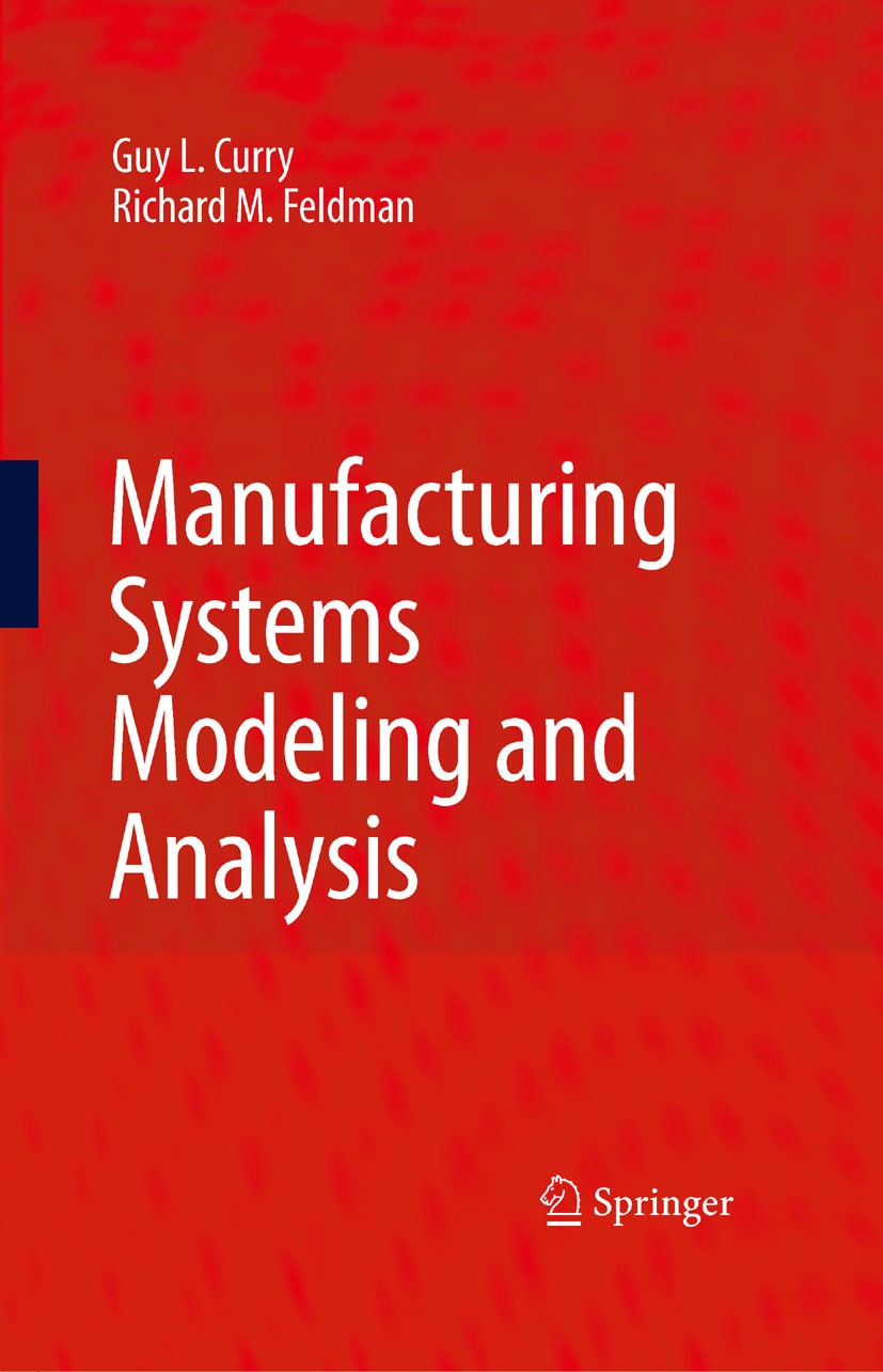 Titlebook: Manufacturing Systems Modeling and Analysis; Guy L. Curry,Richard M. Feldman Book 20091st edition Springer-Verlag Berlin Heidelberg 2009 M Titlebook: Manufacturing Systems Modeling and Analysis; Guy L. Curry,Richard M. Feldman Book 20091st edition Springer-Verlag Berlin Heidelberg 2009 M