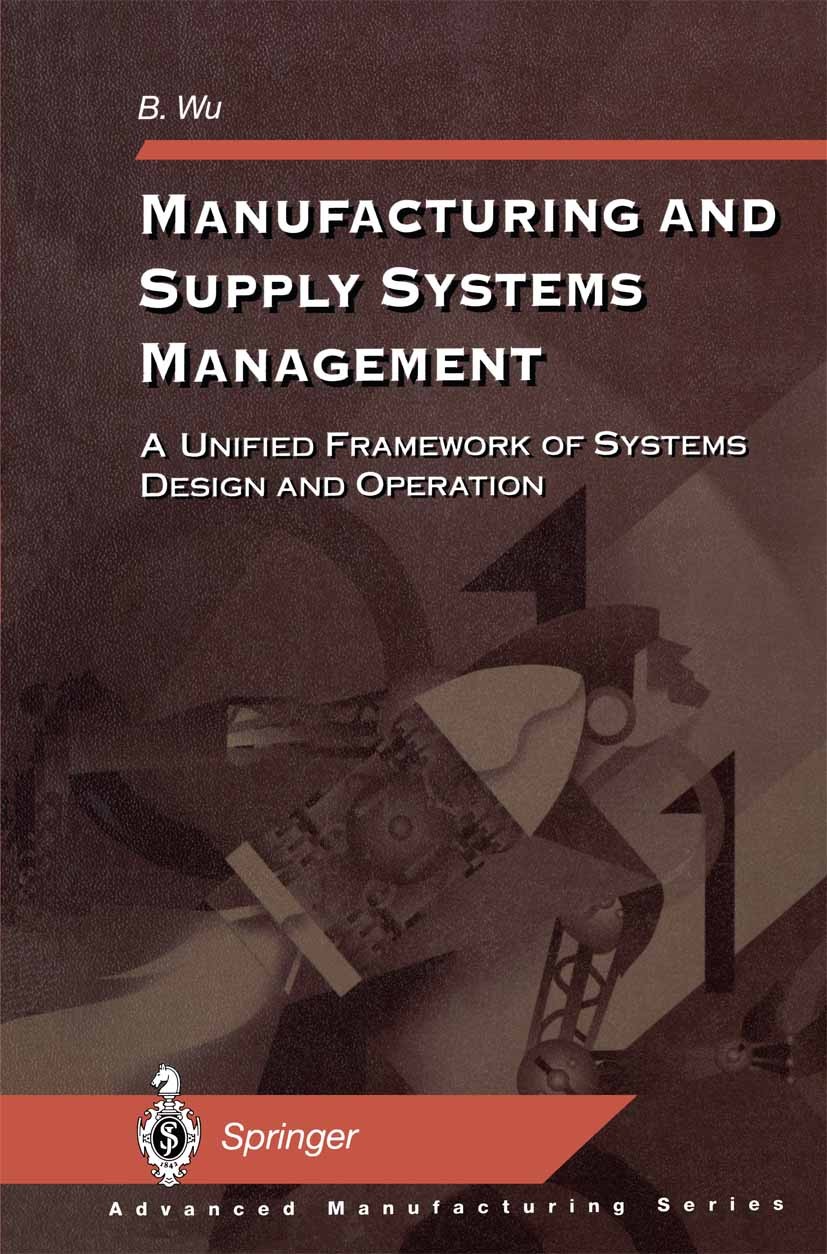 Titlebook: Manufacturing and Supply Systems Management; A Unified Framework B. Wu Book 2000 Springer-Verlag London Limited 2000 Industrial Engineerin Titlebook: Manufacturing and Supply Systems Management; A Unified Framework B. Wu Book 2000 Springer-Verlag London Limited 2000 Industrial Engineerin