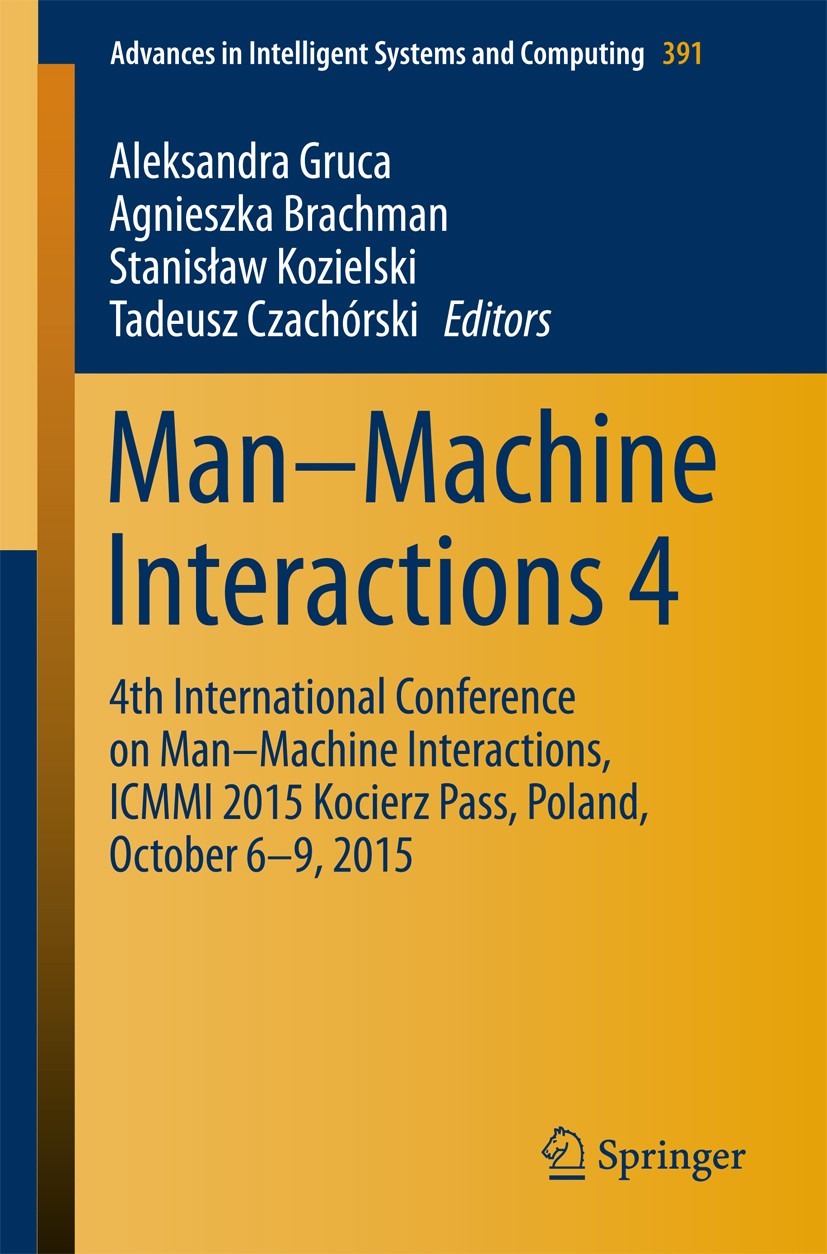 Titlebook: Man–Machine Interactions 4; 4th International Co Aleksandra Gruca,Agnieszka Brachman,Tadeusz Czachó Conference proceedings 2016 Springer In Titlebook: Man–Machine Interactions 4; 4th International Co Aleksandra Gruca,Agnieszka Brachman,Tadeusz Czachó Conference proceedings 2016 Springer In
