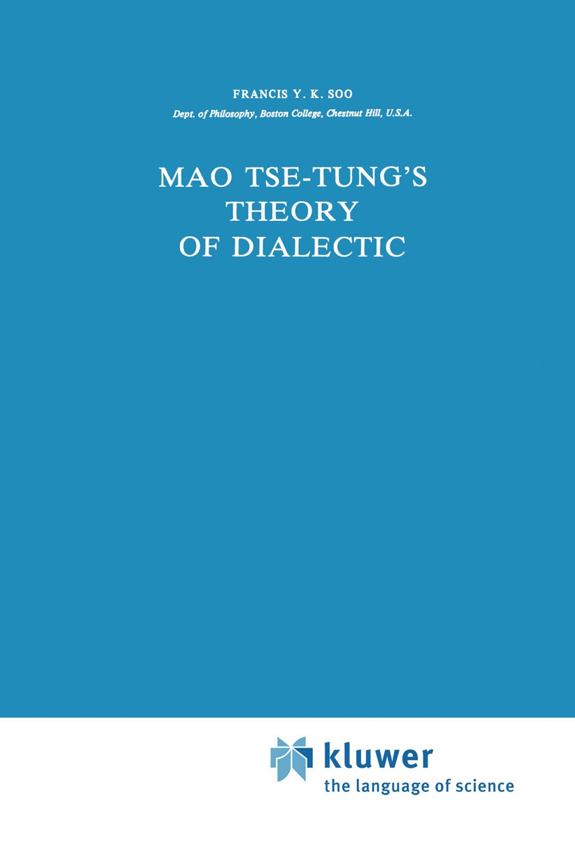 Titlebook: Mao Tse-Tung’s Theory of Dialectic; Francis Y. K. Soo Book 1981 D. Reidel Publishing Company, Dordrecht, Holland 1981 15th century.Chinese Titlebook: Mao Tse-Tung’s Theory of Dialectic; Francis Y. K. Soo Book 1981 D. Reidel Publishing Company, Dordrecht, Holland 1981 15th century.Chinese
