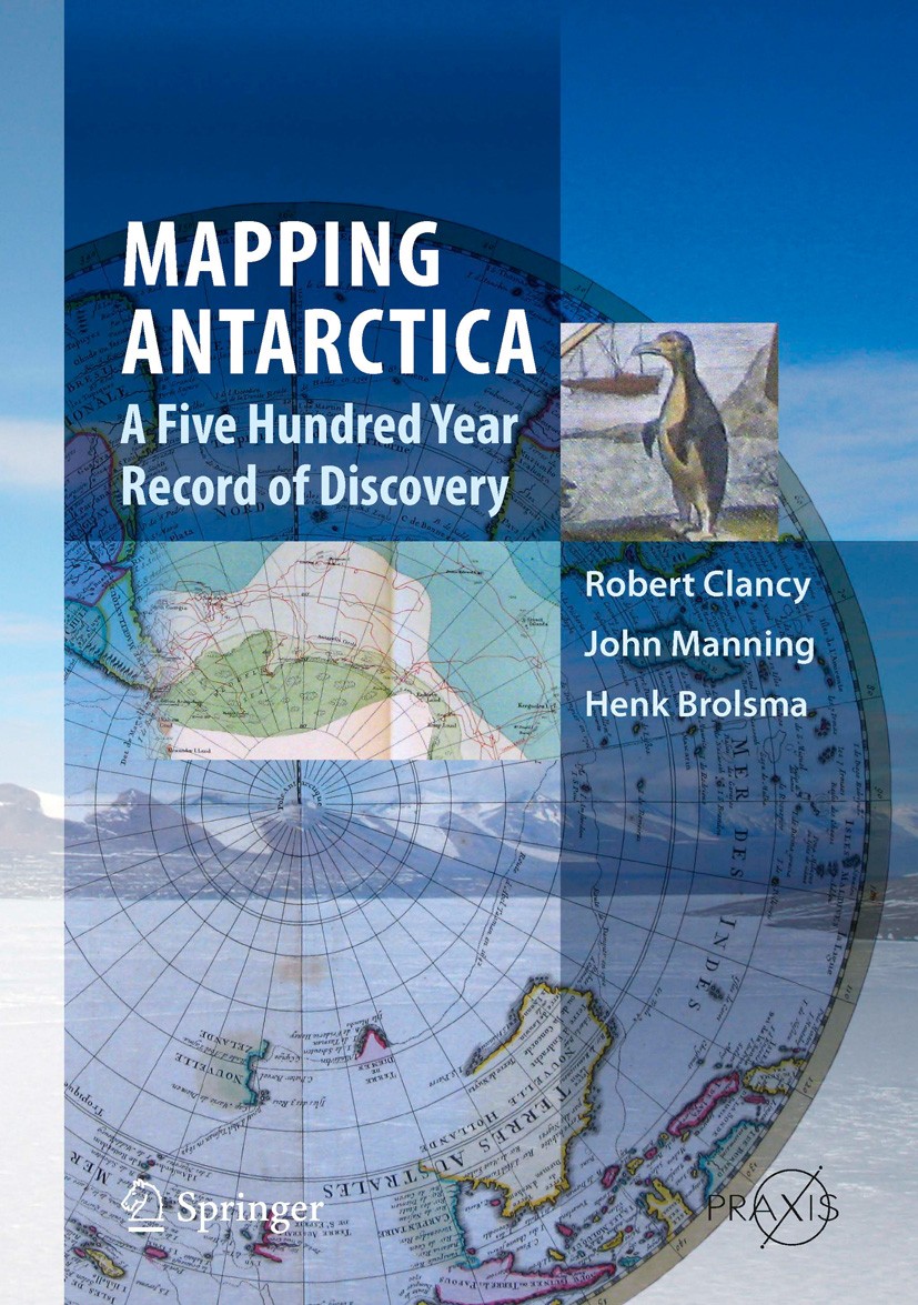 Titlebook: Mapping Antarctica; A Five Hundred Year Robert Clancy,John Manning,Henk Brolsma Book 2014 Springer Science+Business Media Dordrecht 2014 A Titlebook: Mapping Antarctica; A Five Hundred Year Robert Clancy,John Manning,Henk Brolsma Book 2014 Springer Science+Business Media Dordrecht 2014 A