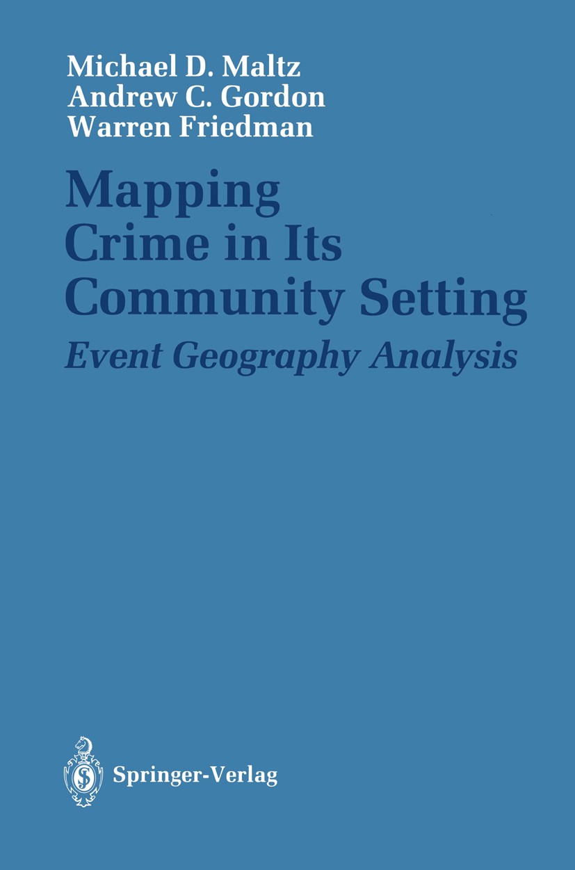 Titlebook: Mapping Crime in Its Community Setting; Event Geography Anal Michael D. Maltz,Andrew C. Gordon,Warren Friedman Book 1991 Springer-Verlag Ne Titlebook: Mapping Crime in Its Community Setting; Event Geography Anal Michael D. Maltz,Andrew C. Gordon,Warren Friedman Book 1991 Springer-Verlag Ne