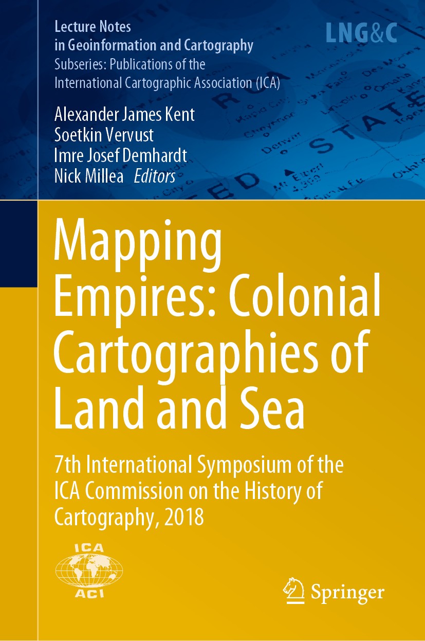 Titlebook: Mapping Empires: Colonial Cartographies of Land and Sea; 7th International Sy Alexander James Kent,Soetkin Vervust,Nick Millea Conference p Titlebook: Mapping Empires: Colonial Cartographies of Land and Sea; 7th International Sy Alexander James Kent,Soetkin Vervust,Nick Millea Conference p
