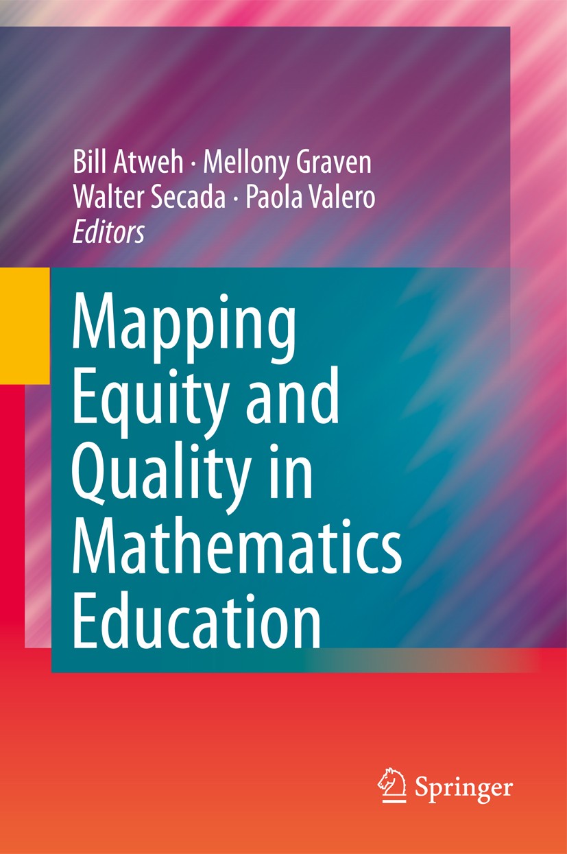 Titlebook: Mapping Equity and Quality in Mathematics Education; Bill Atweh,Mellony Graven,Paola Valero Book 2011 Springer Science+Business Media B.V. Titlebook: Mapping Equity and Quality in Mathematics Education; Bill Atweh,Mellony Graven,Paola Valero Book 2011 Springer Science+Business Media B.V.