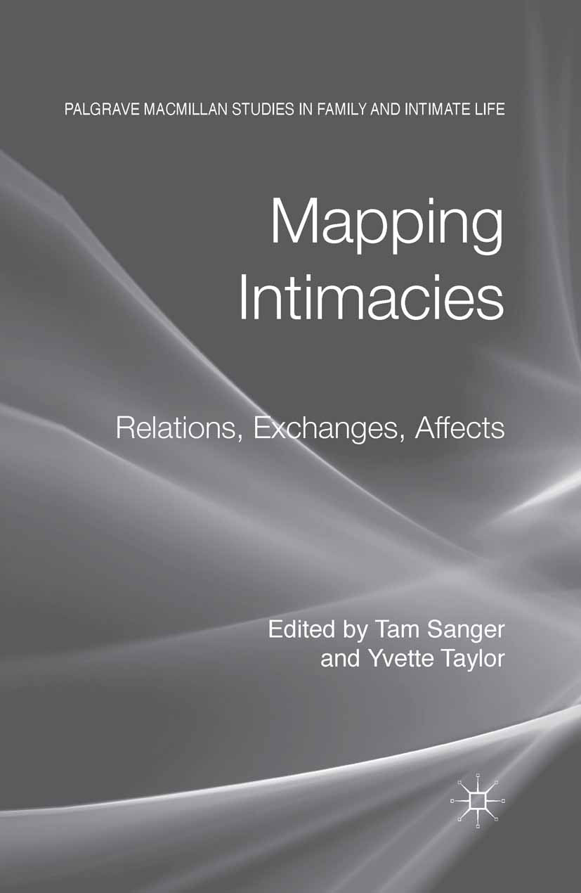 Titlebook: Mapping Intimacies; Relations, Exchanges Tam Sanger,Yvette Taylor Book 2013 Palgrave Macmillan, a division of Macmillan Publishers Limited Titlebook: Mapping Intimacies; Relations, Exchanges Tam Sanger,Yvette Taylor Book 2013 Palgrave Macmillan, a division of Macmillan Publishers Limited