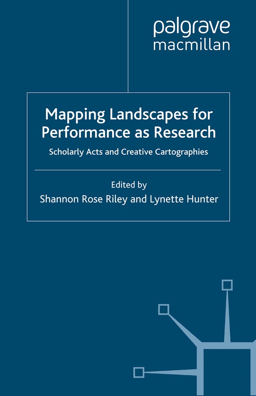 Titlebook: Mapping Landscapes for Performance as Research; Scholarly Acts and C Shannon Rose Riley (Assistant Professor of Humanit Book 2009 Palgrave Titlebook: Mapping Landscapes for Performance as Research; Scholarly Acts and C Shannon Rose Riley (Assistant Professor of Humanit Book 2009 Palgrave