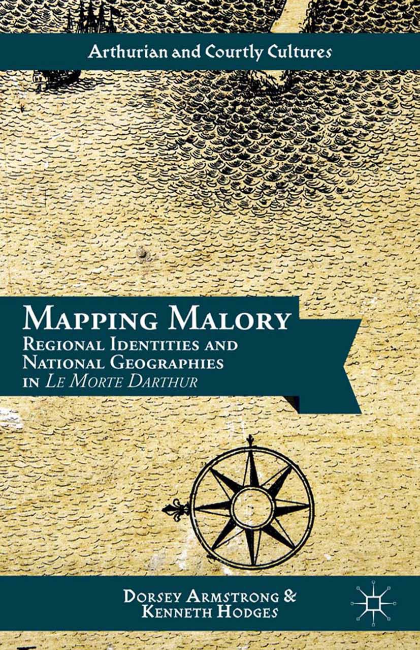 Titlebook: Mapping Malory; Regional Identities Dorsey Armstrong,Kenneth Hodges Book 2014 Dorsey Armstrong and Kenneth Hodges 2014 Medieval Literature Titlebook: Mapping Malory; Regional Identities Dorsey Armstrong,Kenneth Hodges Book 2014 Dorsey Armstrong and Kenneth Hodges 2014 Medieval Literature