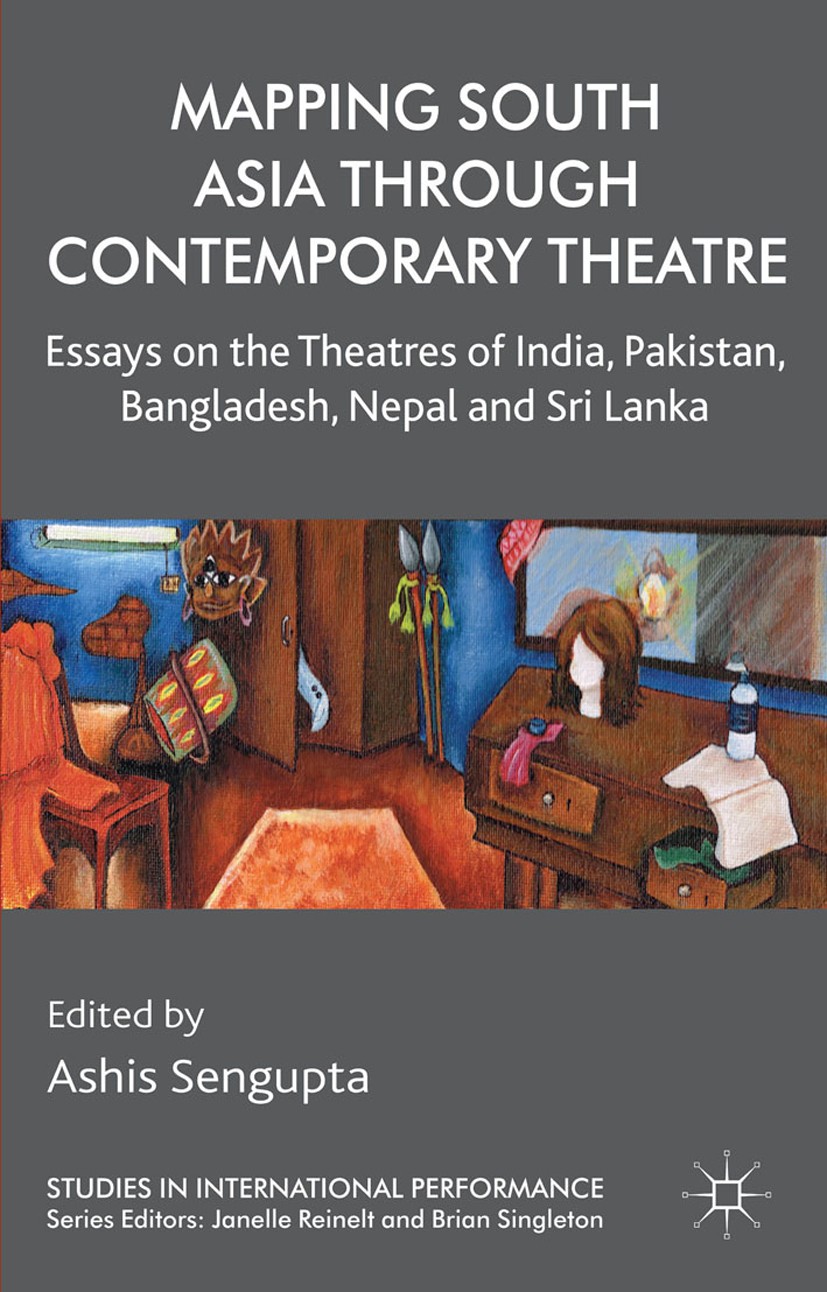 Titlebook: Mapping South Asia through Contemporary Theatre; Essays on the Theatr Ashis Sengupta (Professor of English) Book 2014 Palgrave Macmillan, a Titlebook: Mapping South Asia through Contemporary Theatre; Essays on the Theatr Ashis Sengupta (Professor of English) Book 2014 Palgrave Macmillan, a