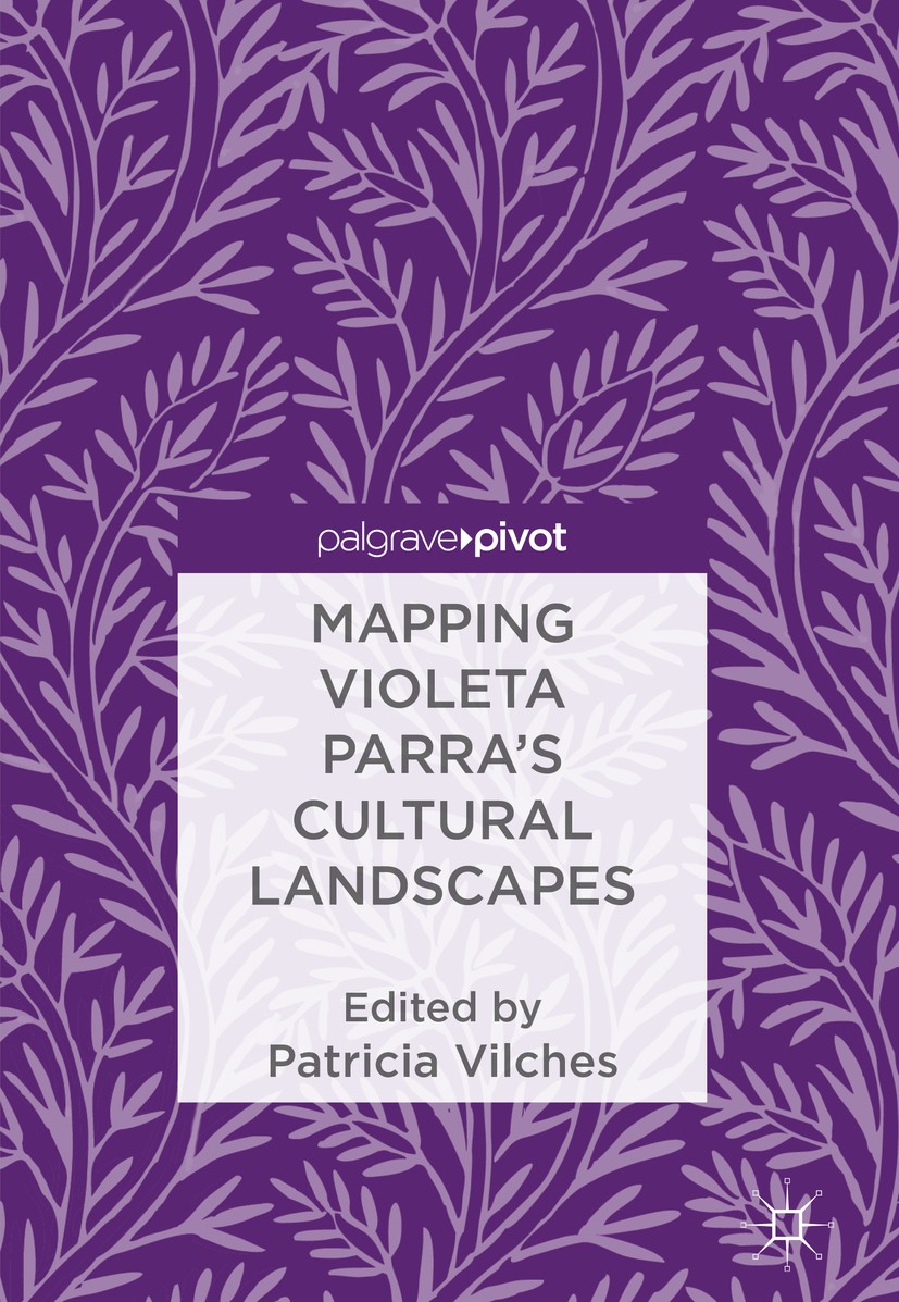 Titlebook: Mapping Violeta Parra’s Cultural Landscapes; Patricia Vilches Book 2018 The Editor(s) (if applicable) and The Author(s) 2018 Violeta Parra Titlebook: Mapping Violeta Parra’s Cultural Landscapes; Patricia Vilches Book 2018 The Editor(s) (if applicable) and The Author(s) 2018 Violeta Parra