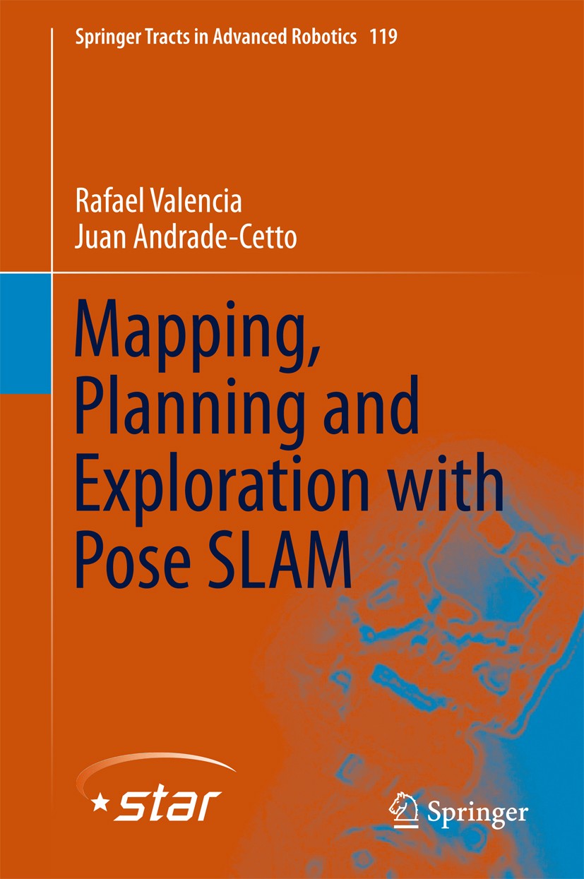 Titlebook: Mapping, Planning and Exploration with Pose SLAM; Rafael Valencia,Juan Andrade-Cetto Book 2018 Springer International Publishing AG 2018 P Titlebook: Mapping, Planning and Exploration with Pose SLAM; Rafael Valencia,Juan Andrade-Cetto Book 2018 Springer International Publishing AG 2018 P