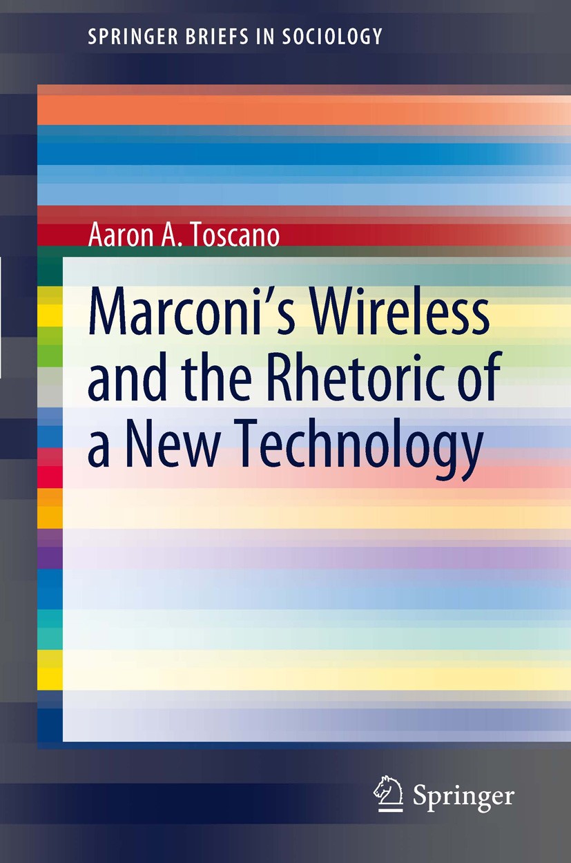 Titlebook: Marconi‘s Wireless and the Rhetoric of a New Technology; Aaron A. Toscano Book 2012 The Author(s) 2012 Guglielmo Marconi.Marconi‘s Wireles Titlebook: Marconi‘s Wireless and the Rhetoric of a New Technology; Aaron A. Toscano Book 2012 The Author(s) 2012 Guglielmo Marconi.Marconi‘s Wireles