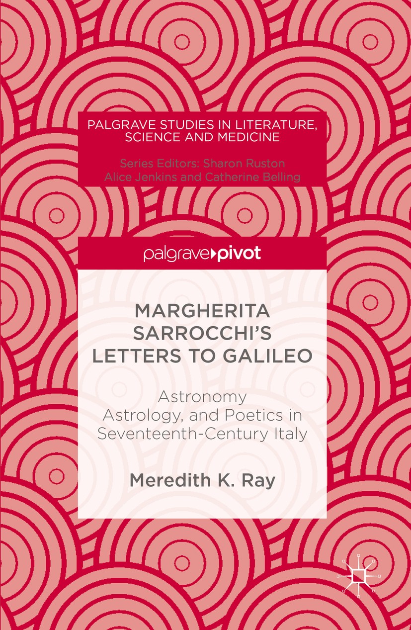 Titlebook: Margherita Sarrocchi‘s Letters to Galileo; Astronomy, Astrology Meredith K. Ray Book 2016 The Editor(s) (if applicable) and The Author(s) 2 Titlebook: Margherita Sarrocchi‘s Letters to Galileo; Astronomy, Astrology Meredith K. Ray Book 2016 The Editor(s) (if applicable) and The Author(s) 2
