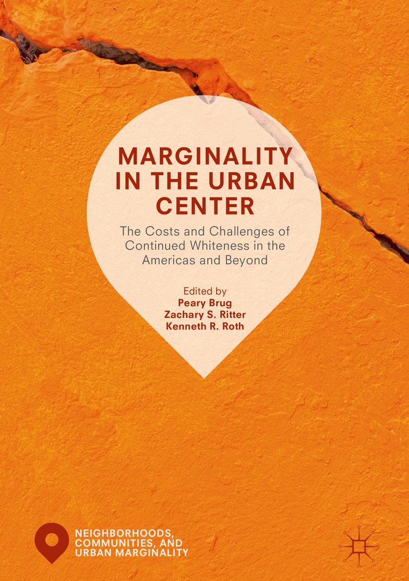 Titlebook: Marginality in the Urban Center; The Costs and Challe Peary Brug,Zachary S. Ritter,Kenneth R. Roth Book 2019 The Editor(s) (if applicable) Titlebook: Marginality in the Urban Center; The Costs and Challe Peary Brug,Zachary S. Ritter,Kenneth R. Roth Book 2019 The Editor(s) (if applicable)