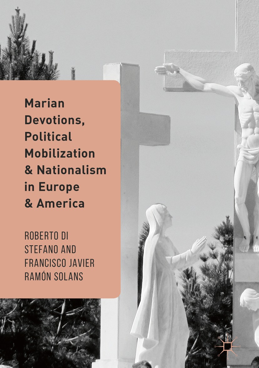Titlebook: Marian Devotions, Political Mobilization, and Nationalism in Europe and America; Roberto Di Stefano,Francisco Javier Ramón Solans Book 201 Titlebook: Marian Devotions, Political Mobilization, and Nationalism in Europe and America; Roberto Di Stefano,Francisco Javier Ramón Solans Book 201