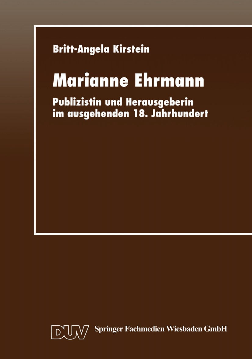 Titlebook: Marianne Ehrmann; Publizistin und Hera Britt-Angela Kirstein Book 1997 Springer Fachmedien Wiesbaden 1997 Aufklärung.Entwicklung.Erfolg.Fra Titlebook: Marianne Ehrmann; Publizistin und Hera Britt-Angela Kirstein Book 1997 Springer Fachmedien Wiesbaden 1997 Aufklärung.Entwicklung.Erfolg.Fra