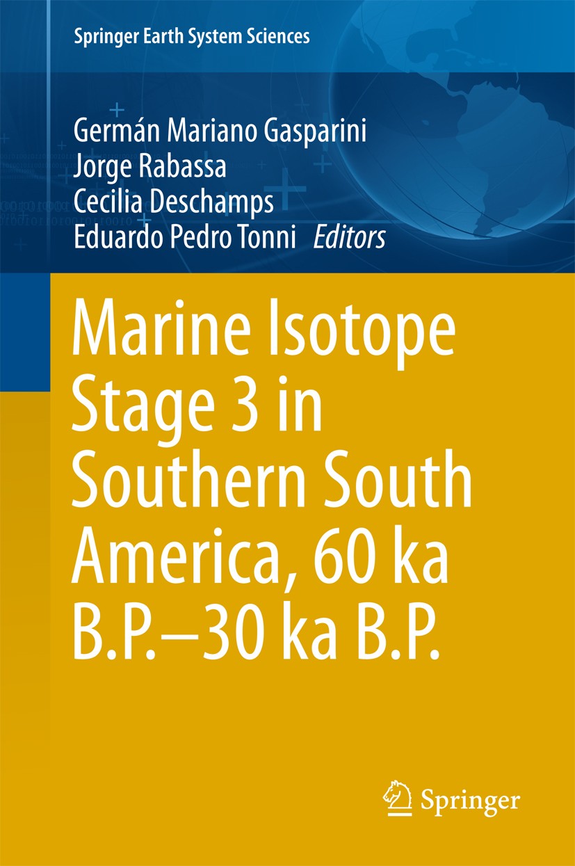 Titlebook: Marine Isotope Stage 3 in Southern South America, 60 KA B.P.-30 KA B.P.; Germán Mariano Gasparini,Jorge Rabassa,Eduardo Ped Book 2016 Spri Titlebook: Marine Isotope Stage 3 in Southern South America, 60 KA B.P.-30 KA B.P.; Germán Mariano Gasparini,Jorge Rabassa,Eduardo Ped Book 2016 Spri