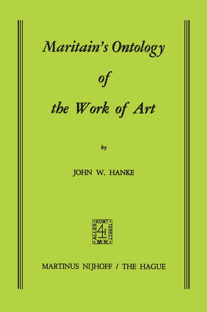 Titlebook: Maritain’s Ontology of the Work of Art; John W. Hanke Book 1973 Martinus Nijhoff, The Hague, Netherlands 1973 Benedetto Croce.Fine Art.Phi Titlebook: Maritain’s Ontology of the Work of Art; John W. Hanke Book 1973 Martinus Nijhoff, The Hague, Netherlands 1973 Benedetto Croce.Fine Art.Phi