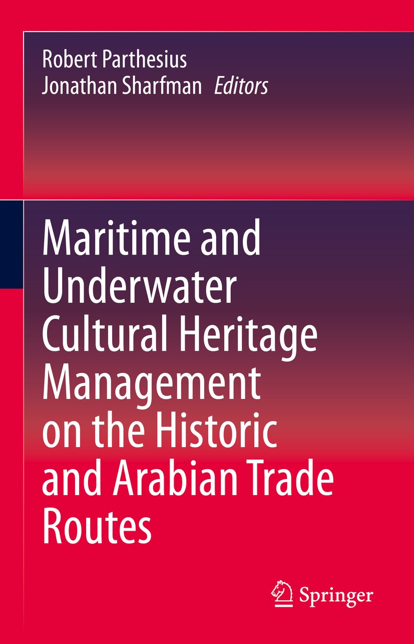 Titlebook: Maritime and Underwater Cultural Heritage Management on the Historic and Arabian Trade Routes; Robert Parthesius,Jonathan Sharfman Book 20 Titlebook: Maritime and Underwater Cultural Heritage Management on the Historic and Arabian Trade Routes; Robert Parthesius,Jonathan Sharfman Book 20