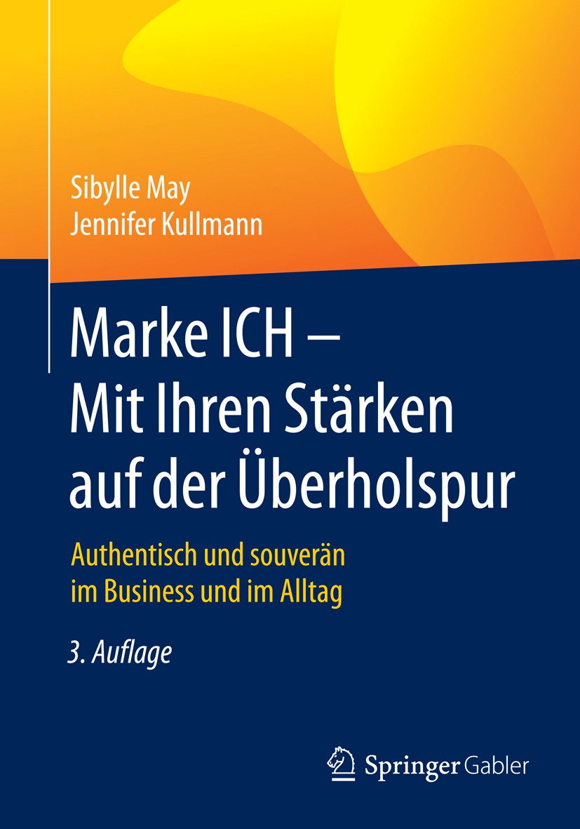 Titlebook: Marke ICH - Mit Ihren Stärken auf der Überholspur; Authentisch und souv Sibylle May,Jennifer Kullmann Book 2016Latest edition Springer Fach Titlebook: Marke ICH - Mit Ihren Stärken auf der Überholspur; Authentisch und souv Sibylle May,Jennifer Kullmann Book 2016Latest edition Springer Fach