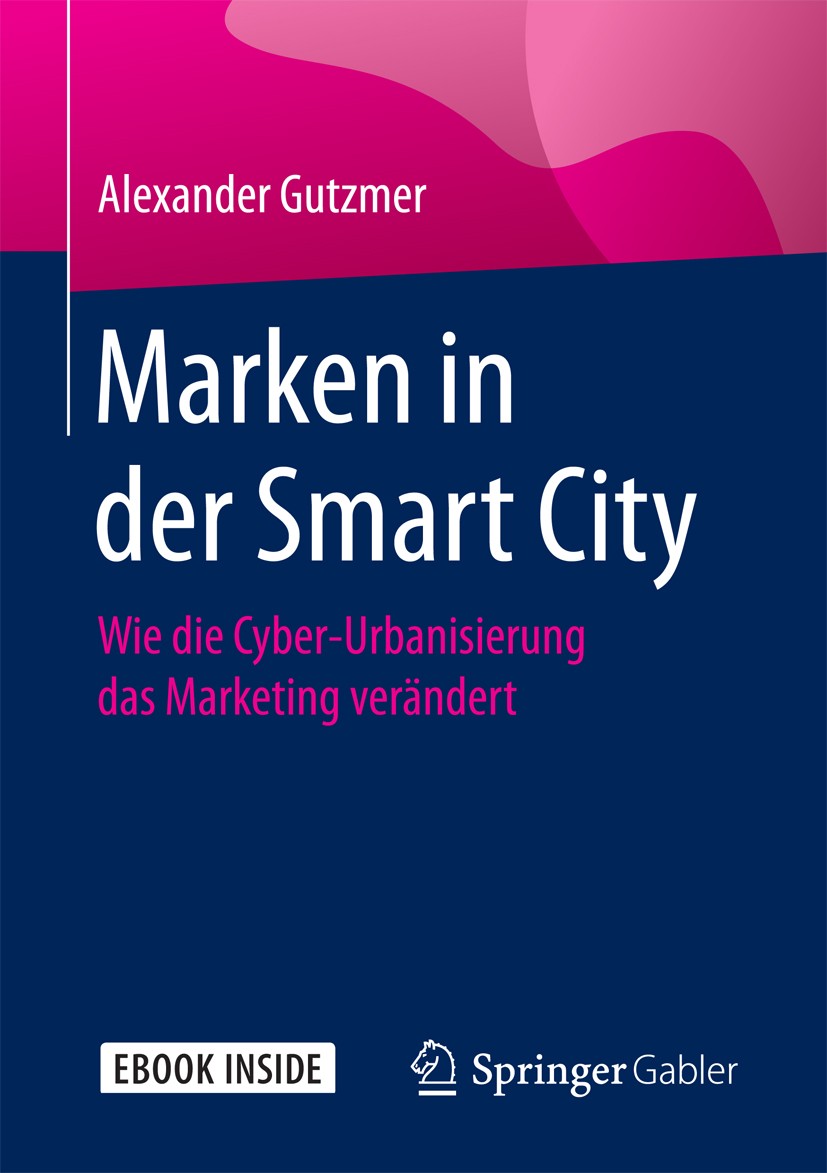 Titlebook: Marken in der Smart City; Wie die Cyber-Urbani Alexander Gutzmer Book 2018 Springer Fachmedien Wiesbaden GmbH 2018 Markeninszenierung.Digit Titlebook: Marken in der Smart City; Wie die Cyber-Urbani Alexander Gutzmer Book 2018 Springer Fachmedien Wiesbaden GmbH 2018 Markeninszenierung.Digit
