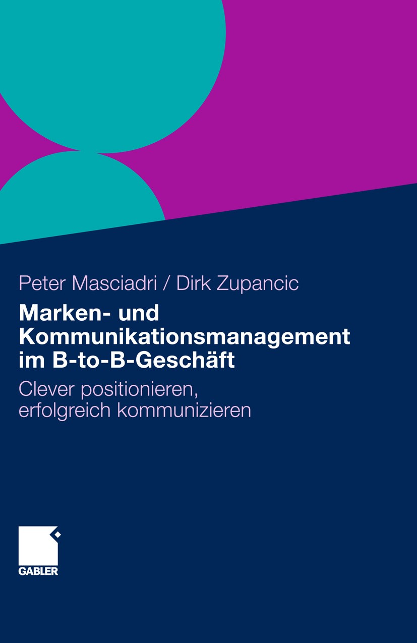 Titlebook: Marken- und Kommunikationsmanagement im B-to-B-Geschäft; Clever positionieren Peter Masciadri,Dirk Zupancic Book 20101st edition Gabler Ver Titlebook: Marken- und Kommunikationsmanagement im B-to-B-Geschäft; Clever positionieren Peter Masciadri,Dirk Zupancic Book 20101st edition Gabler Ver