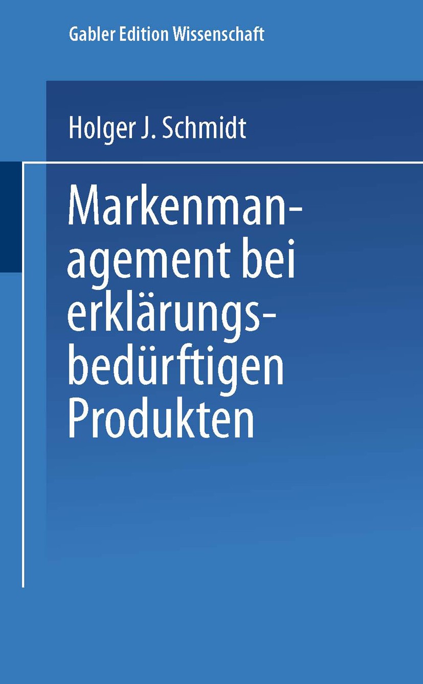 Titlebook: Markenmanagement bei erklärungsbedürftigen Produkten; Holger J. Schmidt Book 2001 Springer Fachmedien Wiesbaden 2001 Erfolgsfaktor.Erfolgs Titlebook: Markenmanagement bei erklärungsbedürftigen Produkten; Holger J. Schmidt Book 2001 Springer Fachmedien Wiesbaden 2001 Erfolgsfaktor.Erfolgs