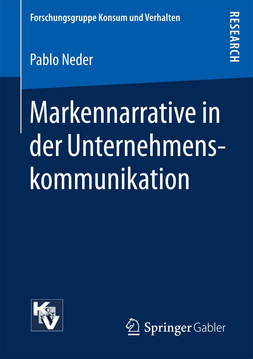 Titlebook: Markennarrative in der Unternehmenskommunikation; Pablo Neder Book 2017 Springer Fachmedien Wiesbaden GmbH 2017 Unternehmensgeschichten.Ma Titlebook: Markennarrative in der Unternehmenskommunikation; Pablo Neder Book 2017 Springer Fachmedien Wiesbaden GmbH 2017 Unternehmensgeschichten.Ma