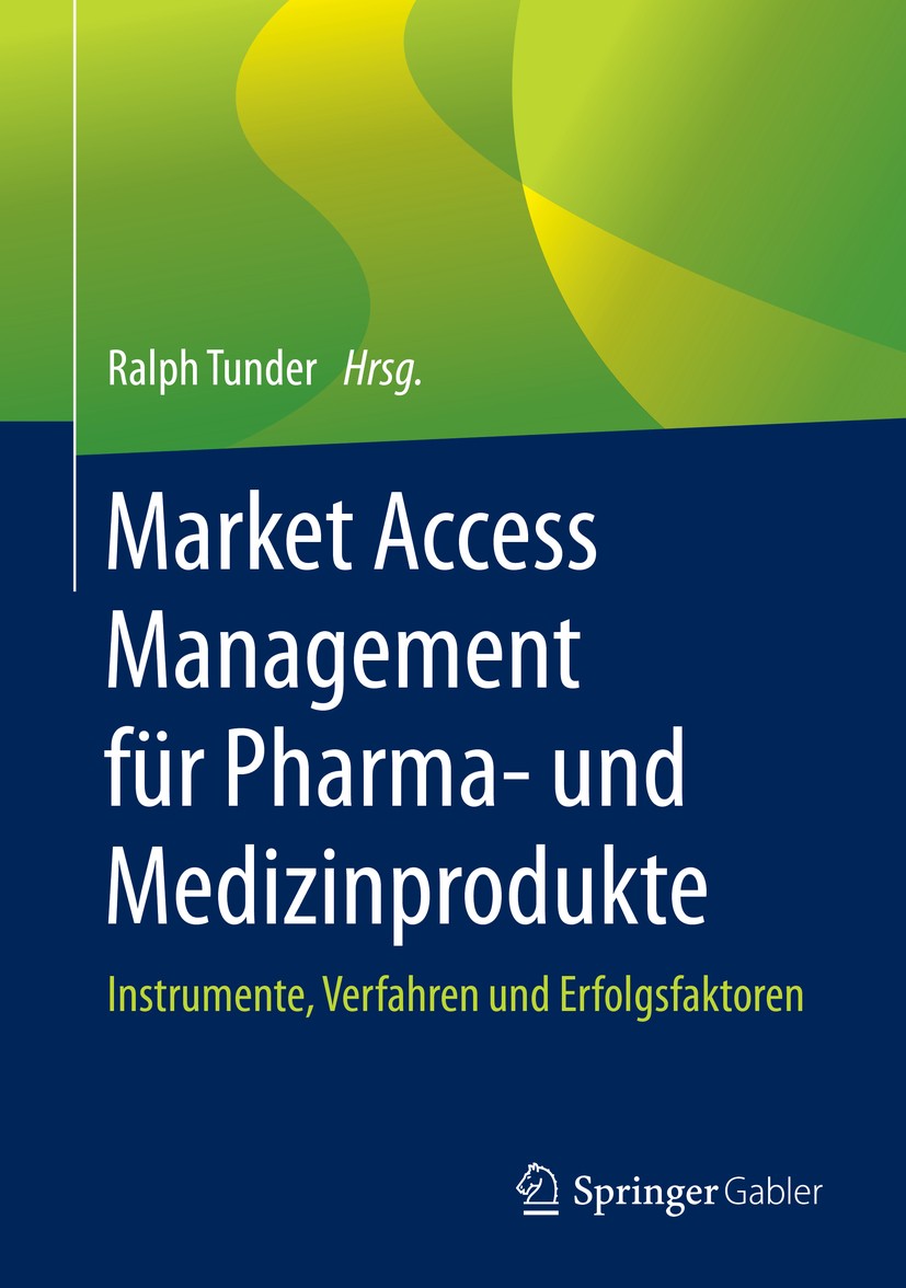 Titlebook: Market Access Management für Pharma- und Medizinprodukte; Instrumente, Verfahr Ralph Tunder Book 2020 Springer Fachmedien Wiesbaden GmbH, e Titlebook: Market Access Management für Pharma- und Medizinprodukte; Instrumente, Verfahr Ralph Tunder Book 2020 Springer Fachmedien Wiesbaden GmbH, e