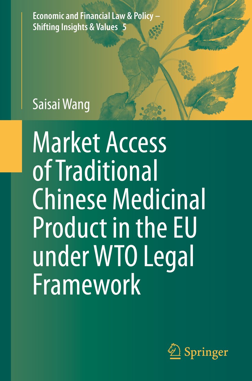 Titlebook: Market Access of Traditional Chinese Medicinal Product in the EU under WTO Legal Framework; Saisai Wang Book 2020 Springer Nature Switzerl Titlebook: Market Access of Traditional Chinese Medicinal Product in the EU under WTO Legal Framework; Saisai Wang Book 2020 Springer Nature Switzerl