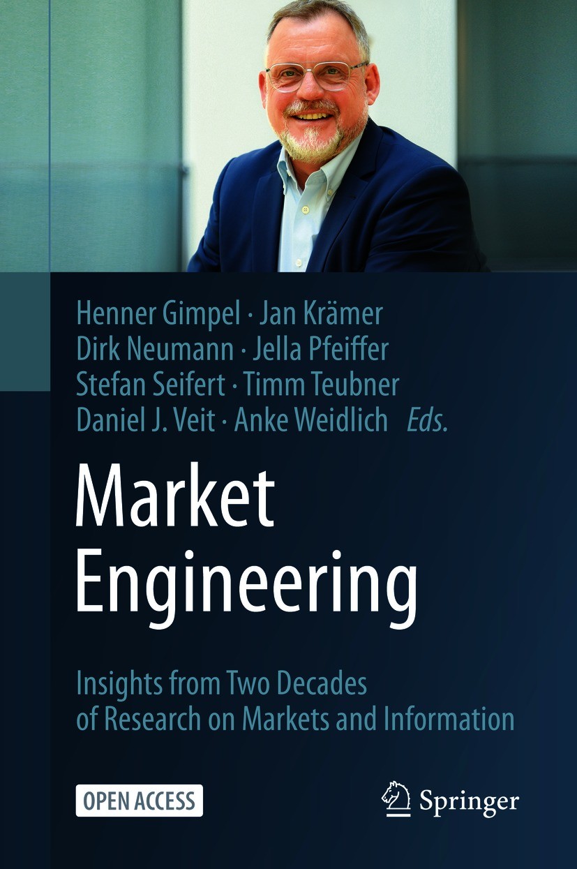Titlebook: Market Engineering; Insights from Two De Henner Gimpel,Jan Krämer,Anke Weidlich Book‘‘‘‘‘‘‘‘ 2021 The Editor(s) (if applicable) and The Aut Titlebook: Market Engineering; Insights from Two De Henner Gimpel,Jan Krämer,Anke Weidlich Book‘‘‘‘‘‘‘‘ 2021 The Editor(s) (if applicable) and The Aut