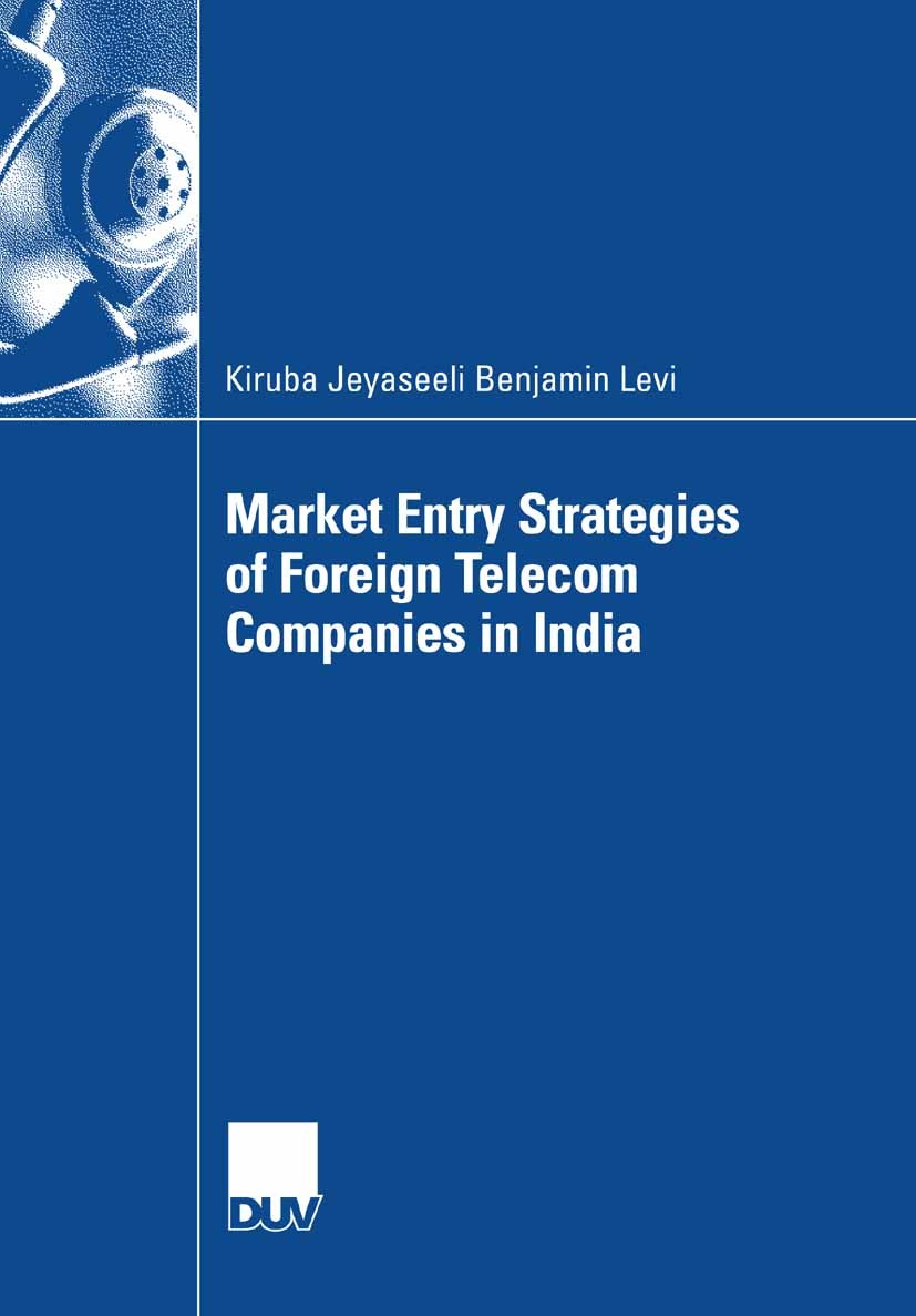 Titlebook: Market Entry Strategies of Foreign Telecom Companies in India; Kiruba Jeyaseeli Benjamin Levi Book 2007 Gabler Verlag | Springer Fachmedie Titlebook: Market Entry Strategies of Foreign Telecom Companies in India; Kiruba Jeyaseeli Benjamin Levi Book 2007 Gabler Verlag | Springer Fachmedie