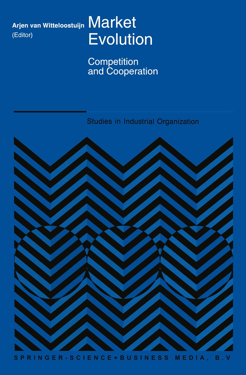 Titlebook: Market Evolution; Competition and Coop Arjen Witteloostuijn Book 1995 Springer Science+Business Media Dordrecht 1995 Change.Delegation.Indu Titlebook: Market Evolution; Competition and Coop Arjen Witteloostuijn Book 1995 Springer Science+Business Media Dordrecht 1995 Change.Delegation.Indu