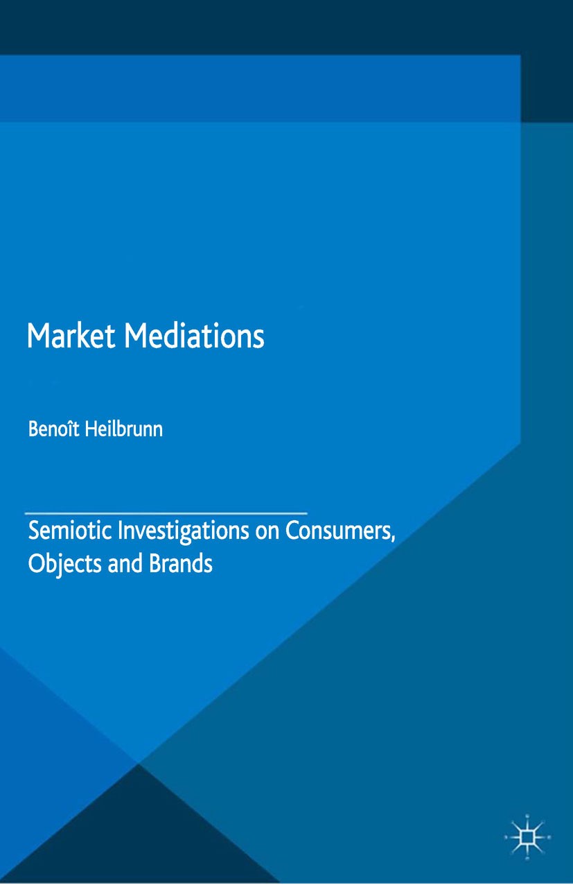 Titlebook: Market Mediations; Semiotic Investigati Benoît Heilbrunn Book 2015 Palgrave Macmillan, a division of Macmillan Publishers Limited 2015 bran Titlebook: Market Mediations; Semiotic Investigati Benoît Heilbrunn Book 2015 Palgrave Macmillan, a division of Macmillan Publishers Limited 2015 bran