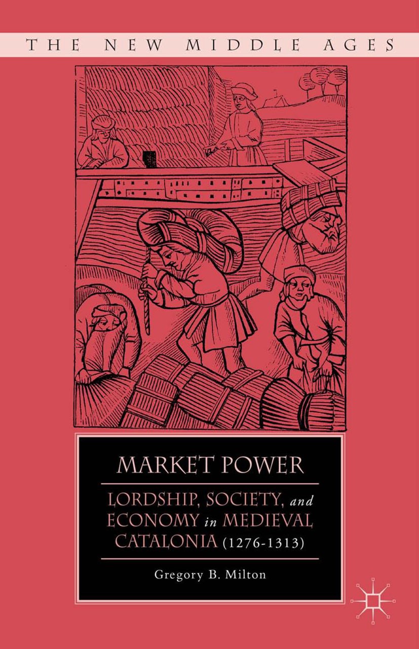 Titlebook: Market Power; Lordship, Society, a Gregory B. Milton Book 2012 Gregory B. Milton 2012 economy.evolution.Medieval Literature.Middle Ages.soc Titlebook: Market Power; Lordship, Society, a Gregory B. Milton Book 2012 Gregory B. Milton 2012 economy.evolution.Medieval Literature.Middle Ages.soc