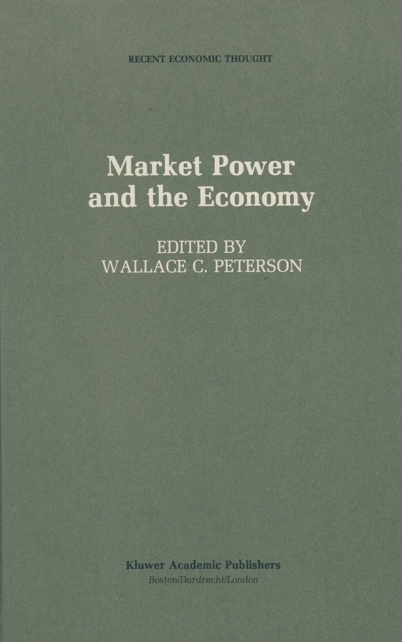 Titlebook: Market Power and the Economy; Industrial, Corporat Wallace C. Peterson Book 1988 Kluwer Academic Publishers 1988 competition.economics.econ Titlebook: Market Power and the Economy; Industrial, Corporat Wallace C. Peterson Book 1988 Kluwer Academic Publishers 1988 competition.economics.econ