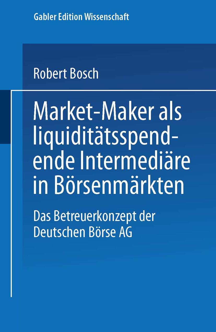 Titlebook: Market-Maker als liquiditätsspendende Intermediäre in Börsenmärkten; Das Betreuerkonzept Robert Bosch Book 2001 Springer Fachmedien Wiesba Titlebook: Market-Maker als liquiditätsspendende Intermediäre in Börsenmärkten; Das Betreuerkonzept Robert Bosch Book 2001 Springer Fachmedien Wiesba