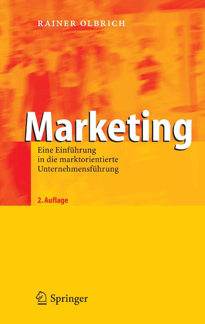 Titlebook: Marketing; Eine Einführung in d Rainer Olbrich Textbook 20062nd edition Springer-Verlag Berlin Heidelberg 2006 Betriebswirtschaft.Entwicklu Titlebook: Marketing; Eine Einführung in d Rainer Olbrich Textbook 20062nd edition Springer-Verlag Berlin Heidelberg 2006 Betriebswirtschaft.Entwicklu
