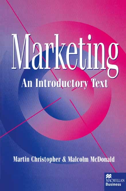 Titlebook: Marketing; An Introductory Text Martin Christopher,Malcolm McDonald Textbook 1995Latest edition Martin Christopher and Malcolm McDonald 199 Titlebook: Marketing; An Introductory Text Martin Christopher,Malcolm McDonald Textbook 1995Latest edition Martin Christopher and Malcolm McDonald 199