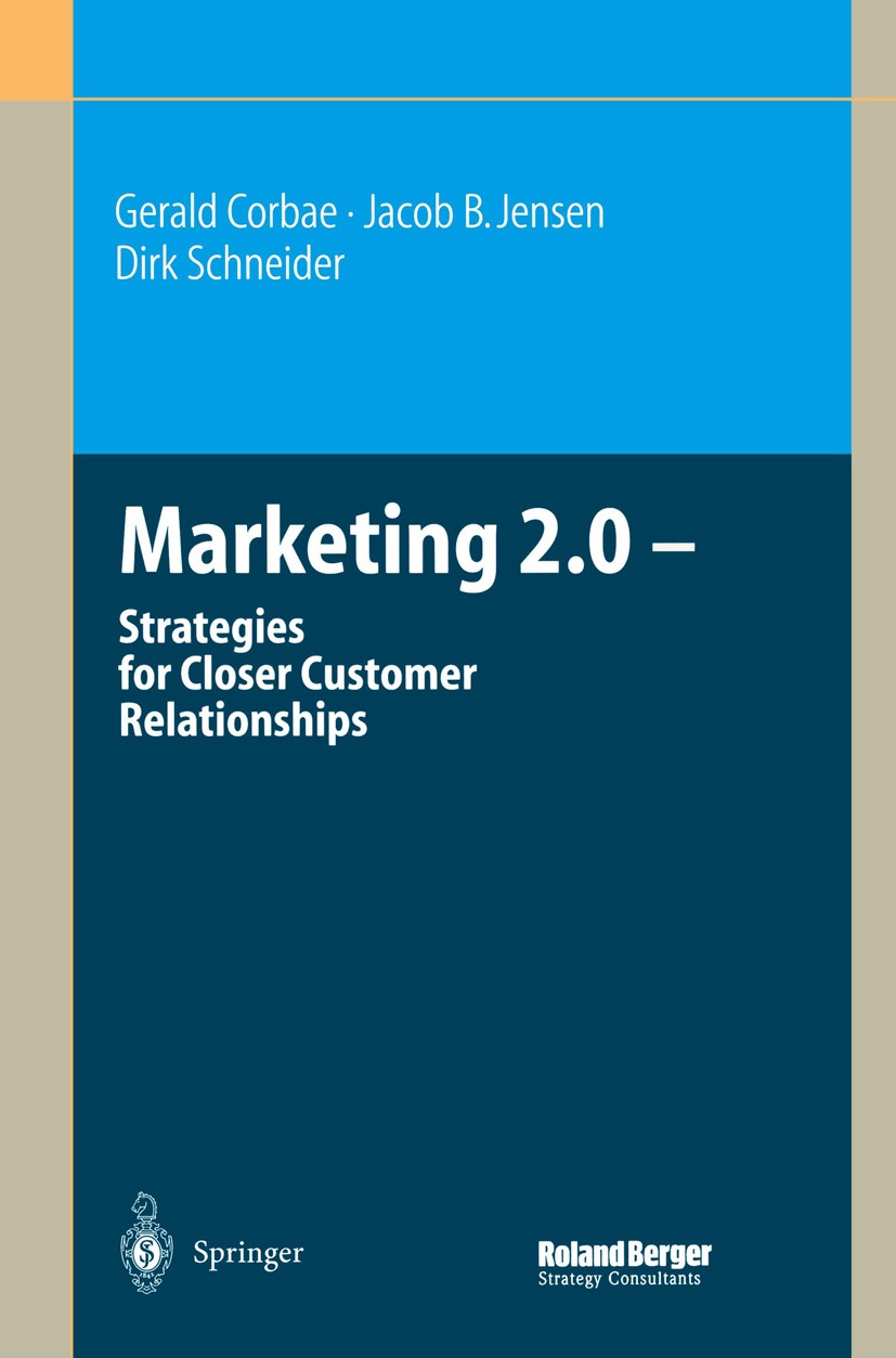 Titlebook: Marketing 2.0; Strategies for Close Gerald Corbae,Jakob B. Jensen,Dirk Schneider Book 2003 Springer-Verlag Berlin Heidelberg 2003 Customer Titlebook: Marketing 2.0; Strategies for Close Gerald Corbae,Jakob B. Jensen,Dirk Schneider Book 2003 Springer-Verlag Berlin Heidelberg 2003 Customer