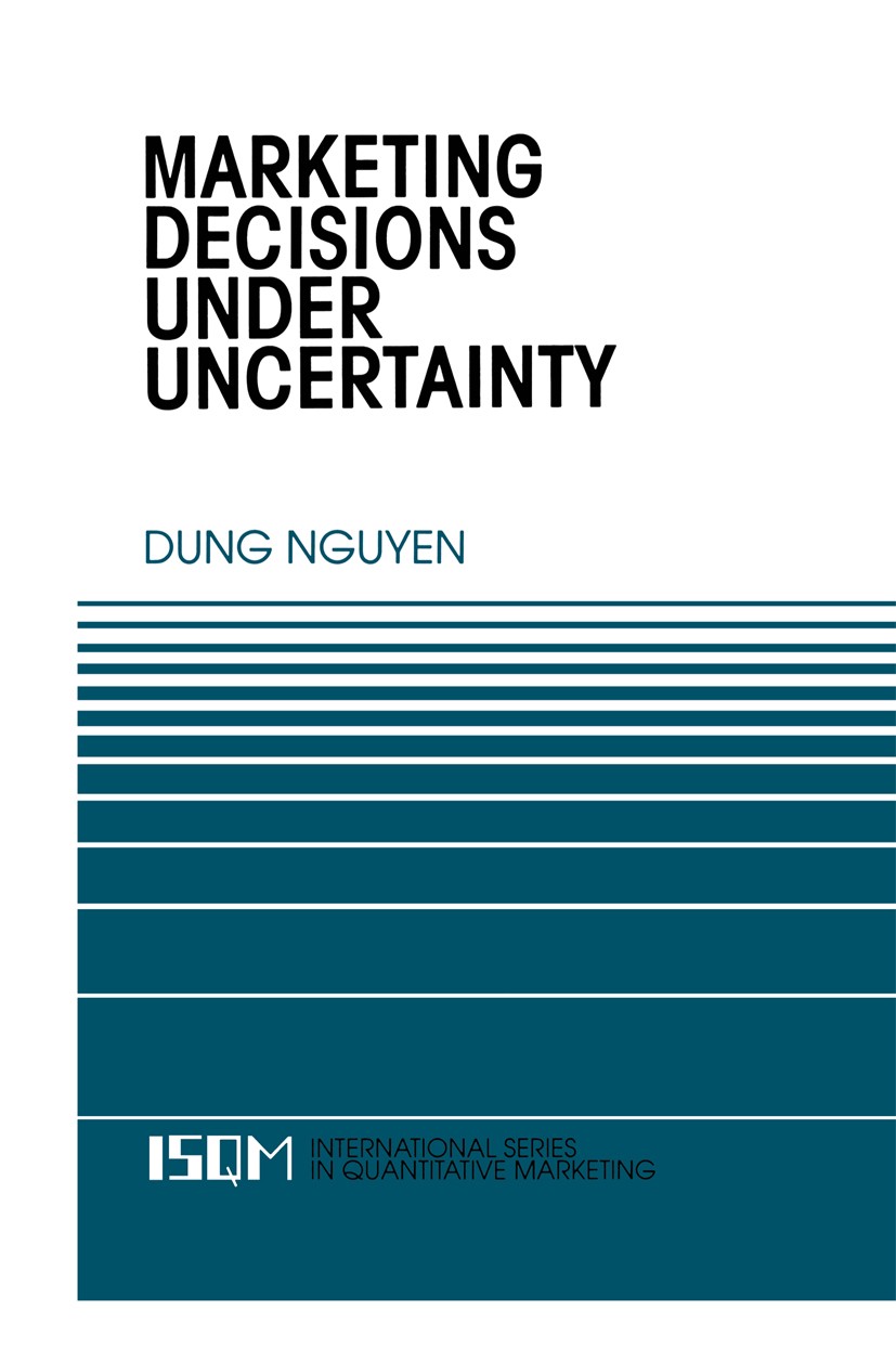 Titlebook: Marketing Decisions Under Uncertainty; Dung Nguyen Book 1997 Springer Science+Business Media New York 1997 Advertising.Import.Management.M Titlebook: Marketing Decisions Under Uncertainty; Dung Nguyen Book 1997 Springer Science+Business Media New York 1997 Advertising.Import.Management.M