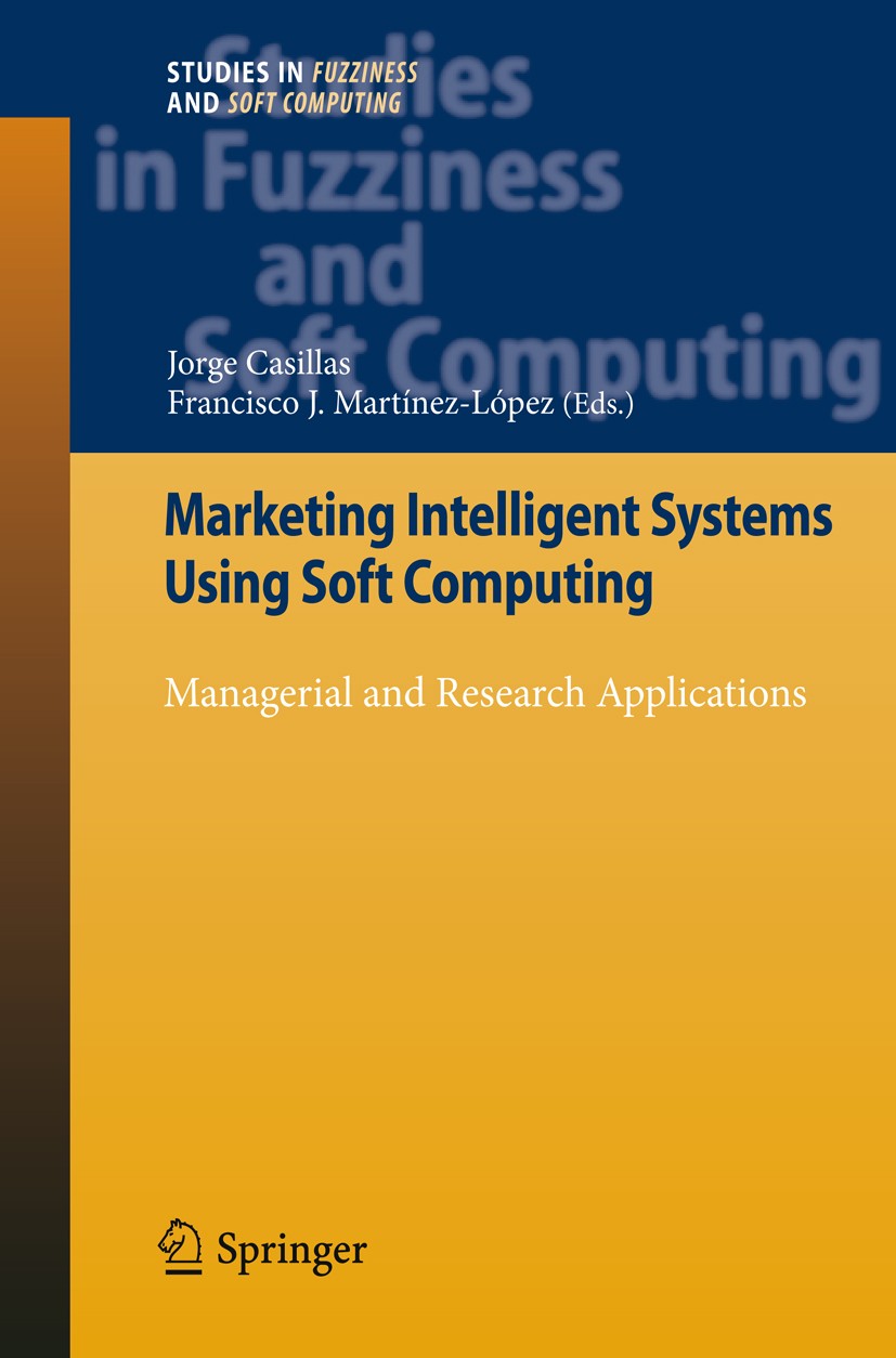 Titlebook: Marketing Intelligent Systems Using Soft Computing; Managerial and Resea Jorge Casillas,Francisco J. Martínez-López Book 2010 Springer-Verl Titlebook: Marketing Intelligent Systems Using Soft Computing; Managerial and Resea Jorge Casillas,Francisco J. Martínez-López Book 2010 Springer-Verl