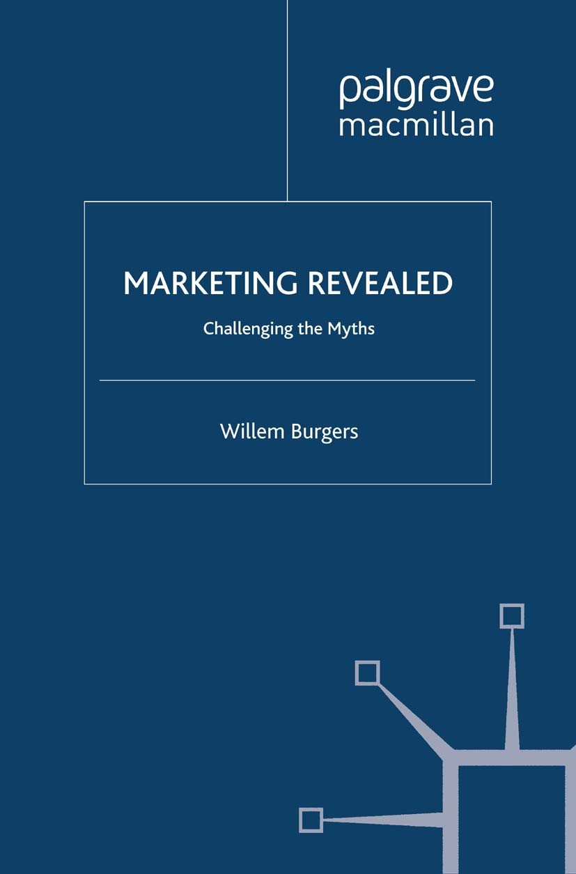 Titlebook: Marketing Revealed; Challenging the Myth Willem Burgers Book 2008 Palgrave Macmillan, a division of Macmillan Publishers Limited 2008 Adver Titlebook: Marketing Revealed; Challenging the Myth Willem Burgers Book 2008 Palgrave Macmillan, a division of Macmillan Publishers Limited 2008 Adver