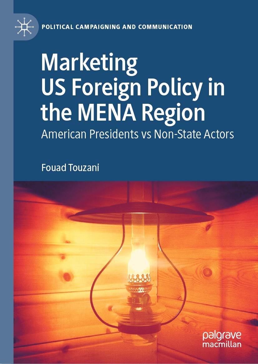 Titlebook: Marketing US Foreign Policy in the MENA Region; American Presidents Fouad Touzani Book 2024 The Editor(s) (if applicable) and The Author(s Titlebook: Marketing US Foreign Policy in the MENA Region; American Presidents Fouad Touzani Book 2024 The Editor(s) (if applicable) and The Author(s