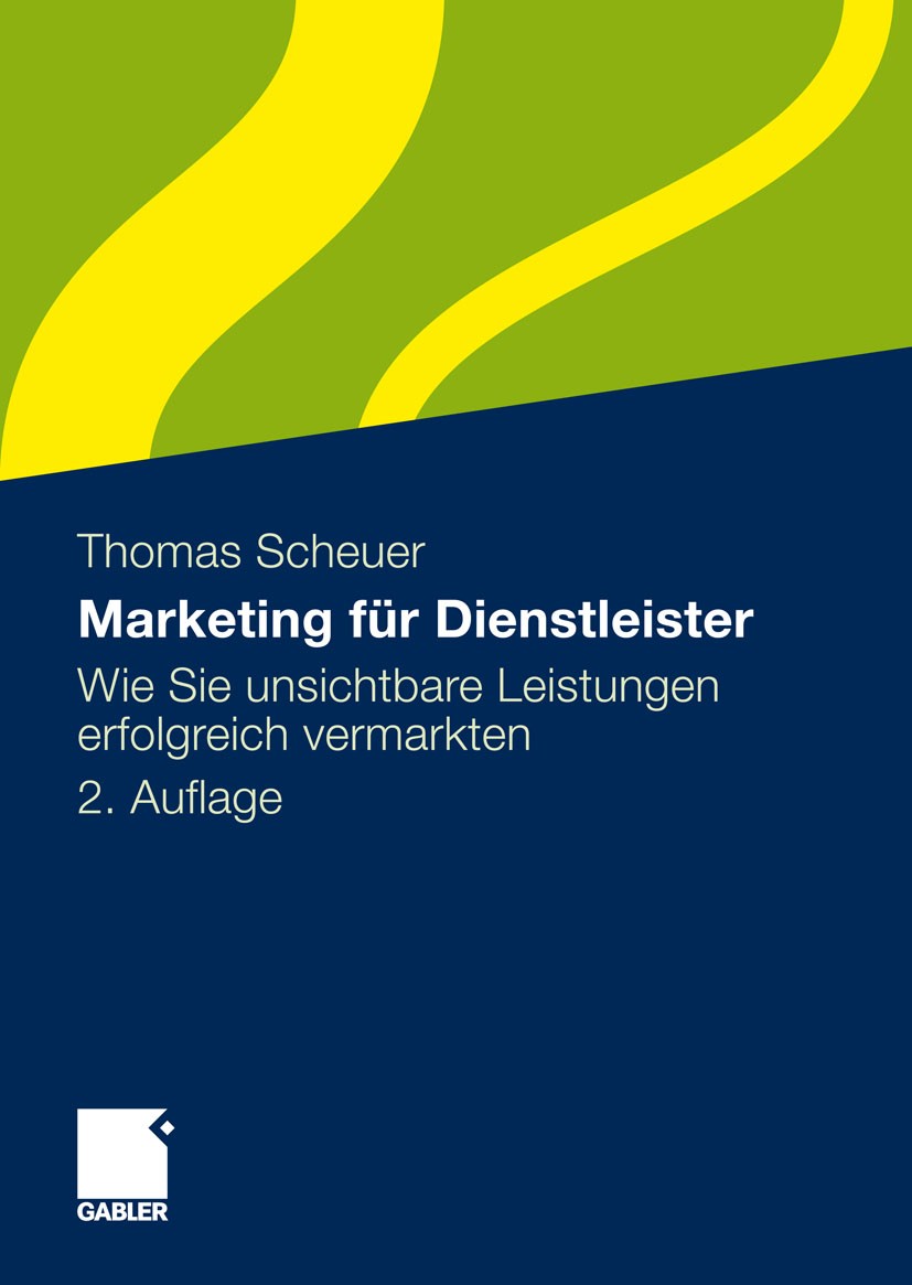 Titlebook: Marketing für Dienstleister; Wie Sie unsichtbare Thomas Scheuer Book 20112nd edition Gabler Verlag | Springer Fachmedien Wiesbaden GmbH, W Titlebook: Marketing für Dienstleister; Wie Sie unsichtbare Thomas Scheuer Book 20112nd edition Gabler Verlag | Springer Fachmedien Wiesbaden GmbH, W