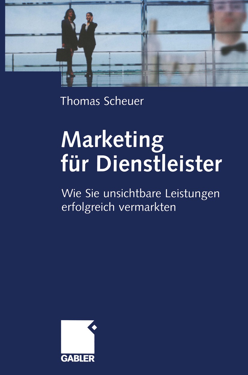Titlebook: Marketing für Dienstleister; Wie Sie unsichtbare Thomas Scheuer Book 2005 Springer Fachmedien Wiesbaden 2005 After-Sales.Dienstleister.Die Titlebook: Marketing für Dienstleister; Wie Sie unsichtbare Thomas Scheuer Book 2005 Springer Fachmedien Wiesbaden 2005 After-Sales.Dienstleister.Die