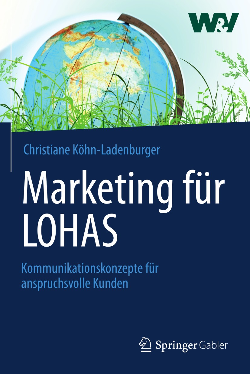 Titlebook: Marketing für LOHAS; Kommunikationskonzep Christiane Köhn-Ladenburger Book 2013 Springer Fachmedien Wiesbaden 2013 Gesundheit.Kosumenten.Ma Titlebook: Marketing für LOHAS; Kommunikationskonzep Christiane Köhn-Ladenburger Book 2013 Springer Fachmedien Wiesbaden 2013 Gesundheit.Kosumenten.Ma