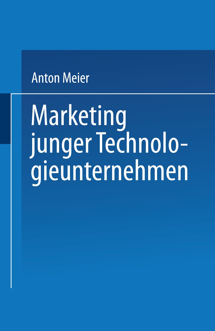 Titlebook: Marketing junger Technologieunternehmen; Anton Meier Textbook 1998 Springer Fachmedien Wiesbaden 1998 Erfolgsfaktor.Management.Marketing.S Titlebook: Marketing junger Technologieunternehmen; Anton Meier Textbook 1998 Springer Fachmedien Wiesbaden 1998 Erfolgsfaktor.Management.Marketing.S