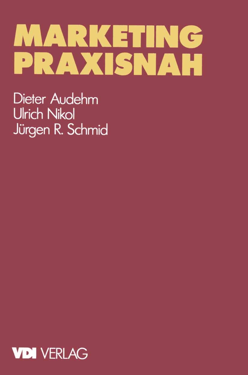 Titlebook: Marketing praxisnah; Dieter Audehm,Ulrich Nikol,Jürgen R. Schmid Book 1993 VDI-Verlag GmbH, Düsseldorf 1993 Anforderungen.Außendienst.Auße Titlebook: Marketing praxisnah; Dieter Audehm,Ulrich Nikol,Jürgen R. Schmid Book 1993 VDI-Verlag GmbH, Düsseldorf 1993 Anforderungen.Außendienst.Auße